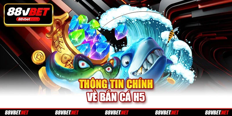 Thông tin chính về bắn cá H5