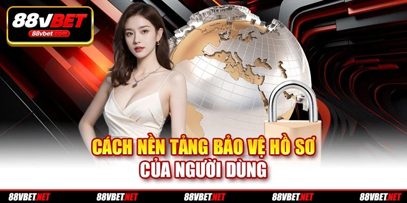Cách nền tảng bảo vệ hồ sơ của người dùng