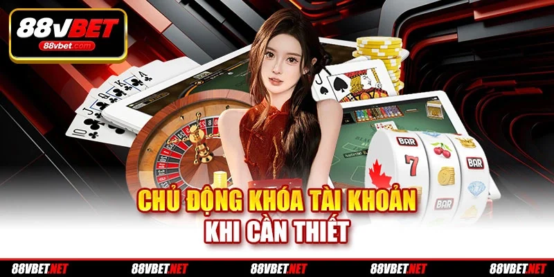 Chủ động khóa tài khoản khi cần thiết Chủ động khóa tài khoản khi cần thiết