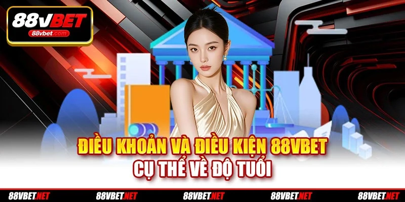 Điều khoản và điều kiện 88vbet cụ thể về độ tuổi
