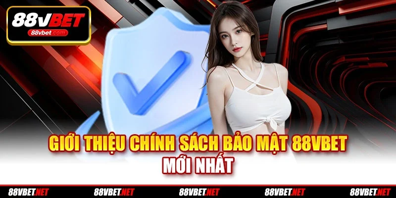 Giới thiệu chính sách bảo mật 88VBET mới nhất