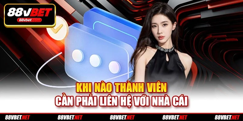 Khi nào thành viên cần phải liên hệ với nhà cái