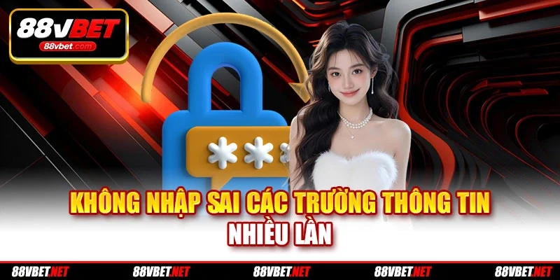 Không nhập sai các trường thông tin nhiều lần Không nhập sai các trường thông tin nhiều lần