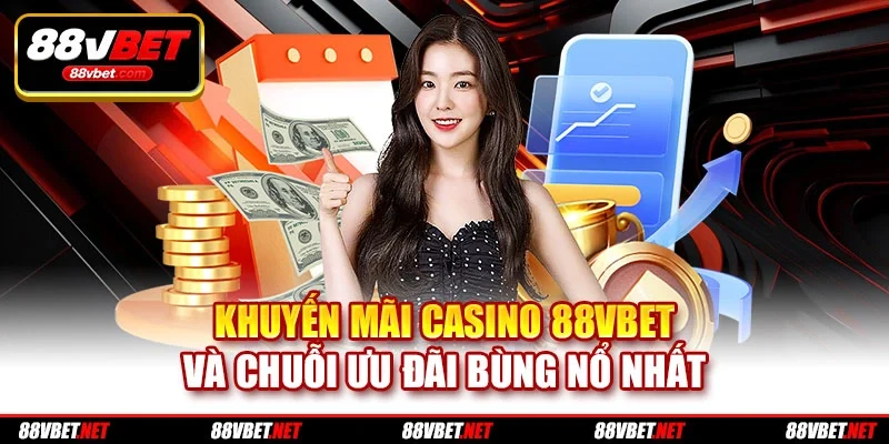Khuyến Mãi Casino 88VBET Và Chuỗi Ưu Đãi Bùng Nổ Nhất