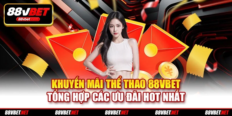 Khuyến Mãi Thể Thao 88vbet - Tổng Hợp Các Ưu Đãi Hot Nhất