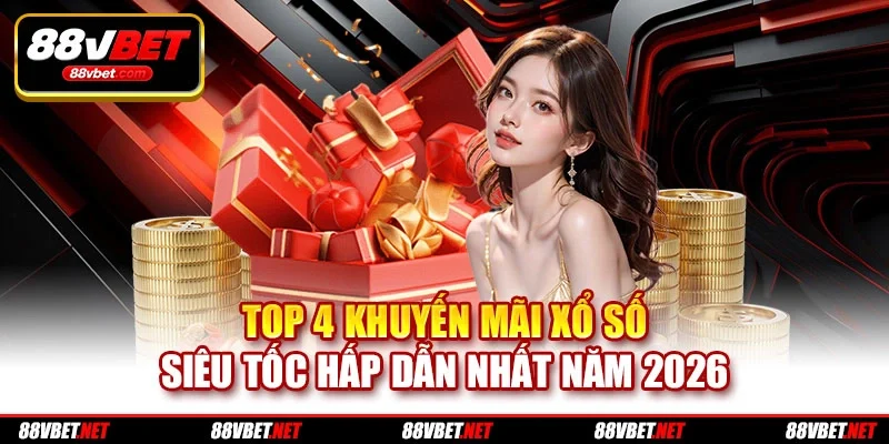 Top 4 Khuyến Mãi Xổ Số Siêu Tốc Hấp Dẫn Nhất Năm 2026