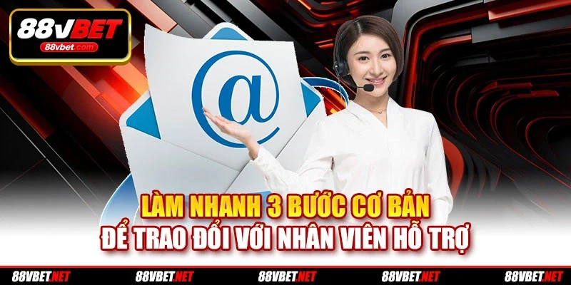 Làm nhanh 3 bước cơ bản để trao đổi với nhân viên hỗ trợ
