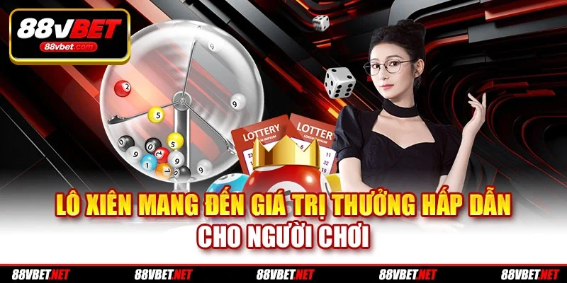 Lô xiên mang đến giá trị thưởng hấp dẫn cho người chơi