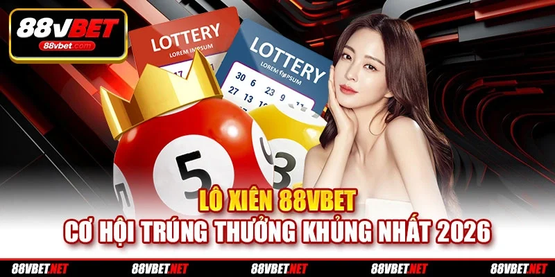 Lô xiên 88VBET – Cơ Hội Trúng Thưởng Khủng Nhất 2026