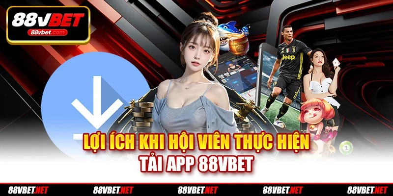Lợi ích khi hội viên thực hiện tải app 88vbet