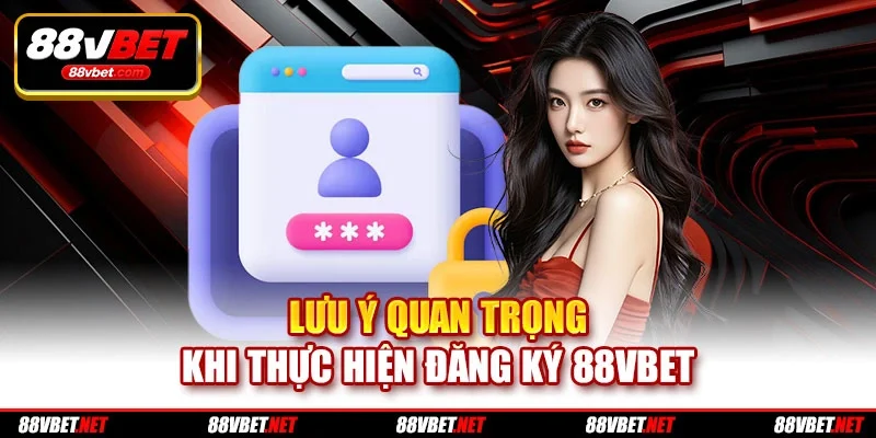 Lưu ý quan trọng khi thực hiện đăng ký 88vbet