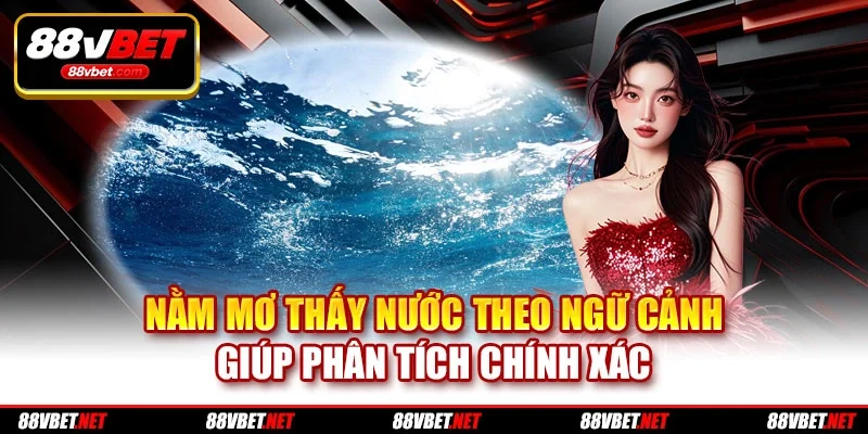 Nằm mơ thấy nước theo ngữ cảnh giúp phân tích chính xác Nằm mơ thấy nước theo ngữ cảnh giúp phân tích chính xác