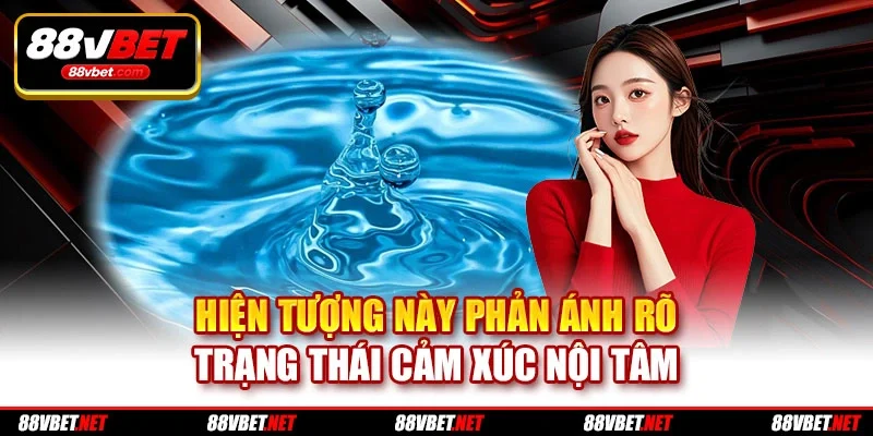 Hiện tượng này phản ánh rõ trạng thái cảm xúc nội tâm Hiện tượng này phản ánh rõ trạng thái cảm xúc nội tâm