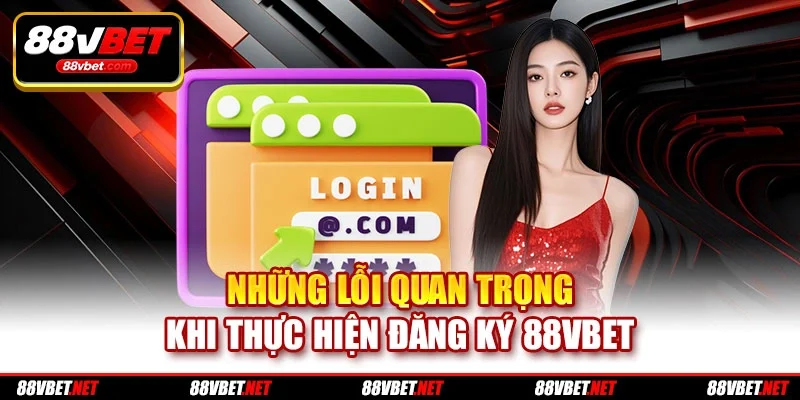 Những lỗi quan trọng khi thực hiện đăng ký 88vbet