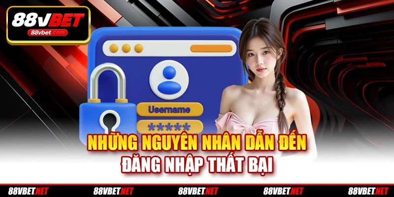 Những nguyên nhân dẫn đến đăng nhập thất bại