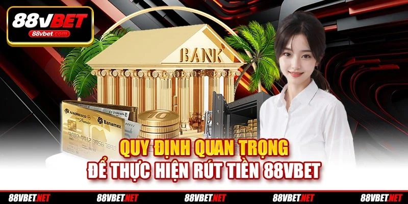 Quy định quan trọng để thực hiện rút tiền 88vbet