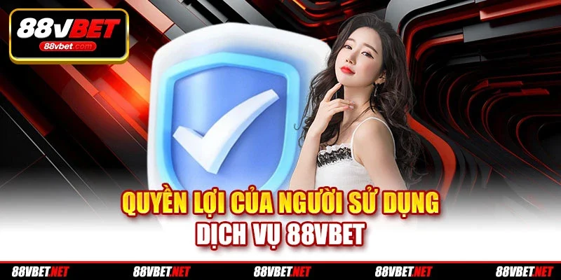 Quyền lợi của người sử dụng dịch vụ 88VBET