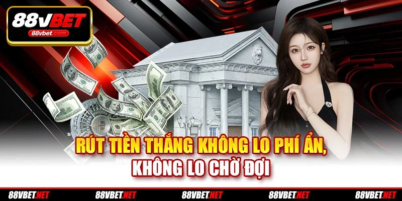 Rút tiền thắng không lo phí ẩn, không lo chờ đợi Rút tiền thắng không lo phí ẩn, không lo chờ đợi