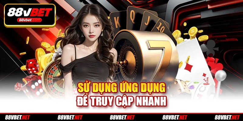 Sử dụng ứng dụng để truy cập nhanh