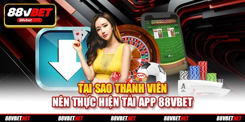 Tại sao thành viên nên thực hiện tải app 88vbet