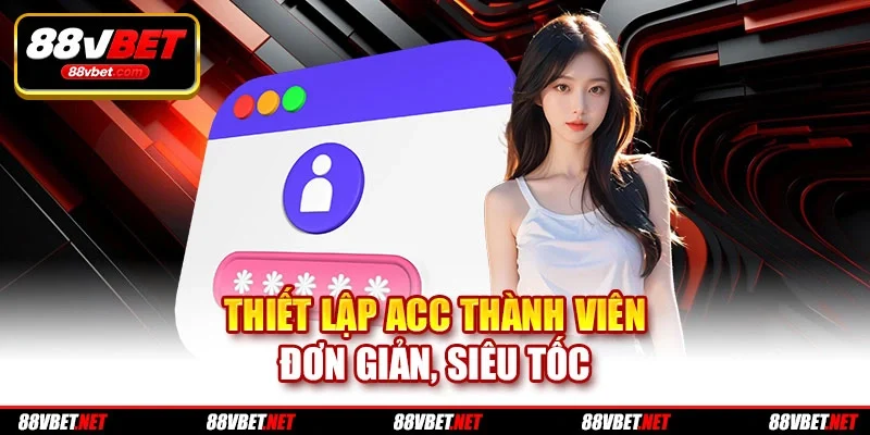 Thiết lập acc thành viên đơn giản, siêu tốc Thiết lập acc thành viên đơn giản, siêu tốc