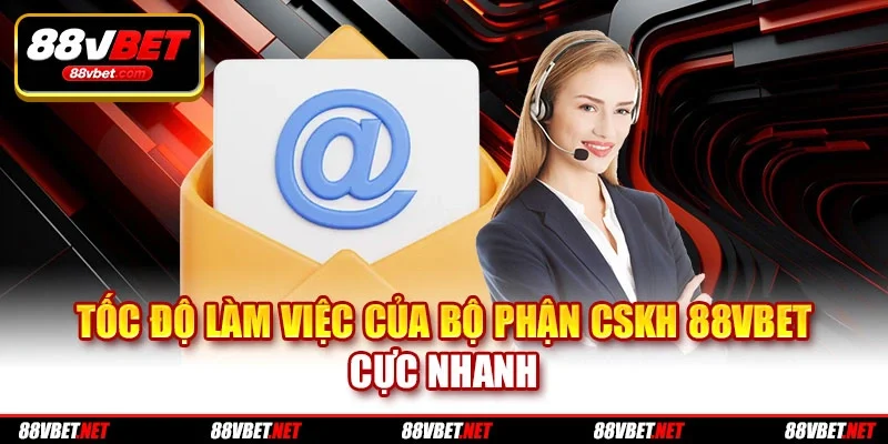 Tốc độ làm việc của bộ phận CSKH 88VBET cực nhanh