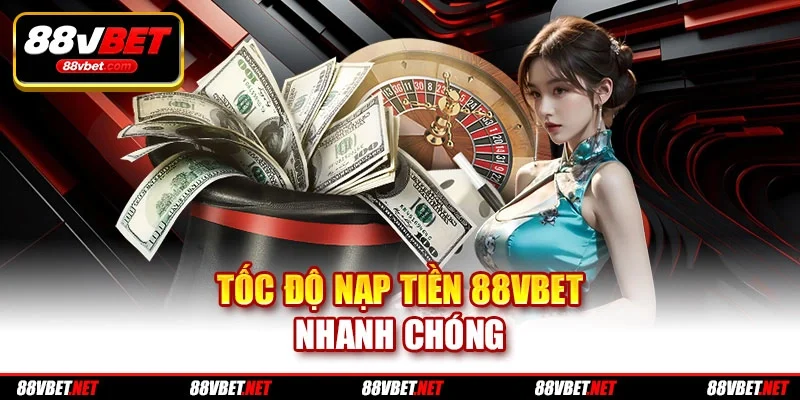 Tốc độ nạp tiền 88vbet nhanh chóng