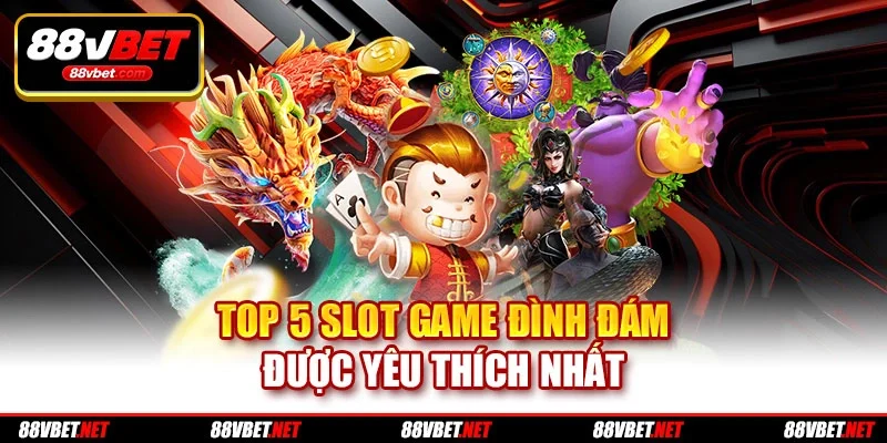 Top 5 slot game đình đám được yêu thích nhất