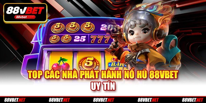 Top các nhà phát hành nổ hũ 88vbet uy tín