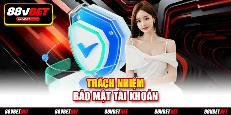 Trách nhiệm bảo mật tài khoản