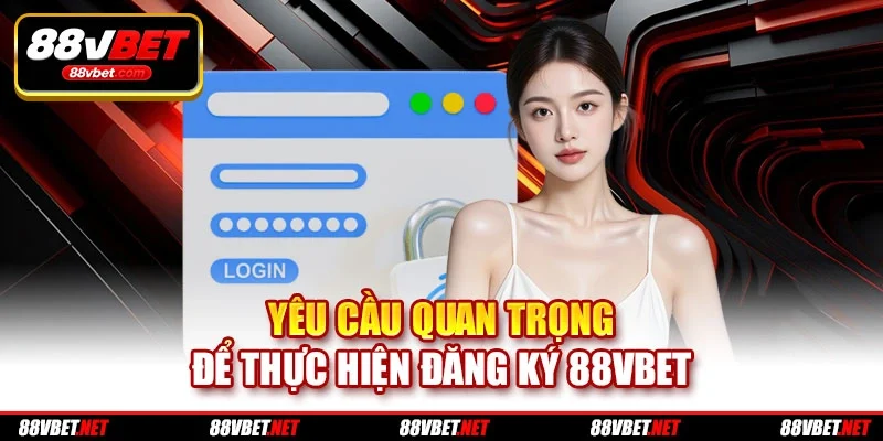 Yêu cầu quan trọng để thực hiện đăng ký 88vbet