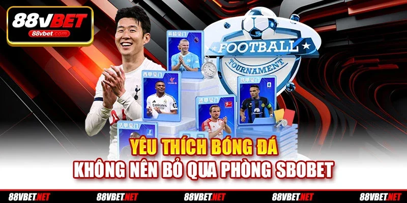 Yêu thích bóng đá không nên bỏ qua phòng SBOBET